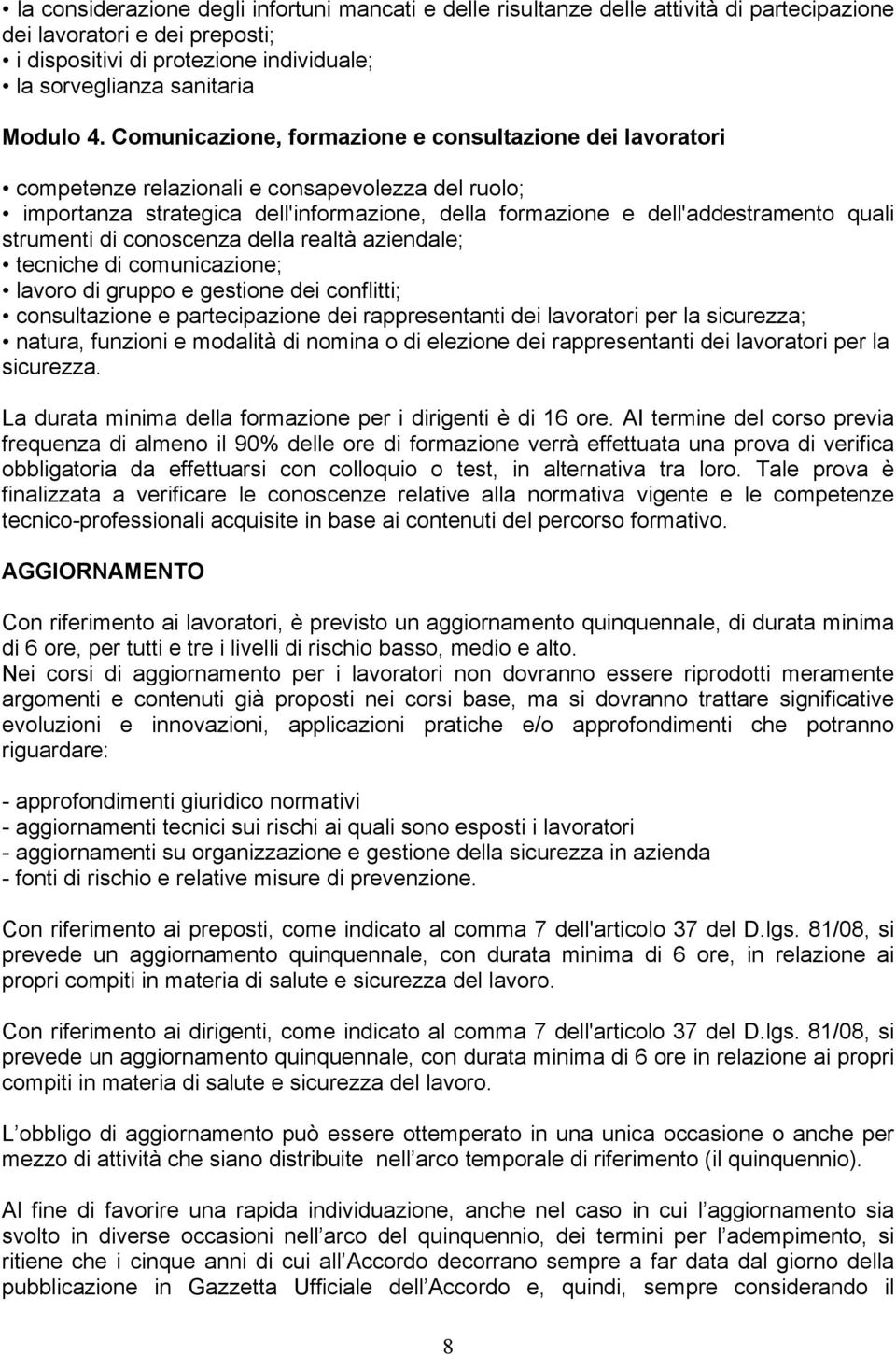 strumenti di conoscenza della realtà aziendale; tecniche di comunicazione; lavoro di gruppo e gestione dei conflitti; consultazione e partecipazione dei rappresentanti dei lavoratori per la