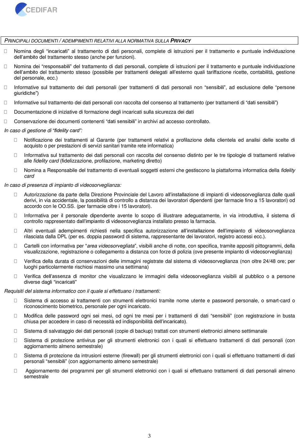 Nomina dei responsabili del trattamento di dati personali, complete di istruzioni per il trattamento e puntuale individuazione dell ambito del trattamento stesso (possibile per trattamenti delegati