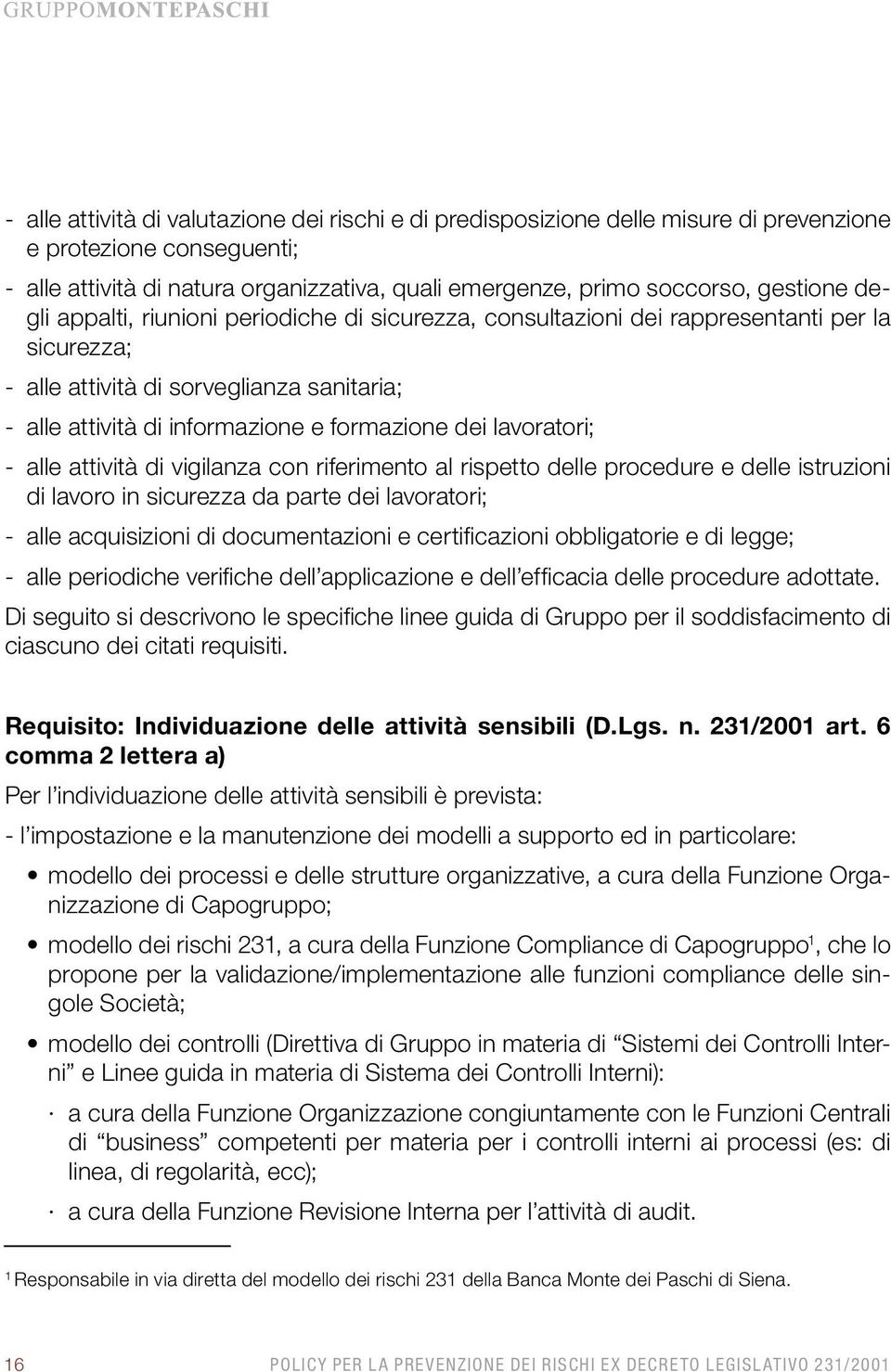 lavoratori; - alle attività di vigilanza con riferimento al rispetto delle procedure e delle istruzioni di lavoro in sicurezza da parte dei lavoratori; - alle acquisizioni di documentazioni e