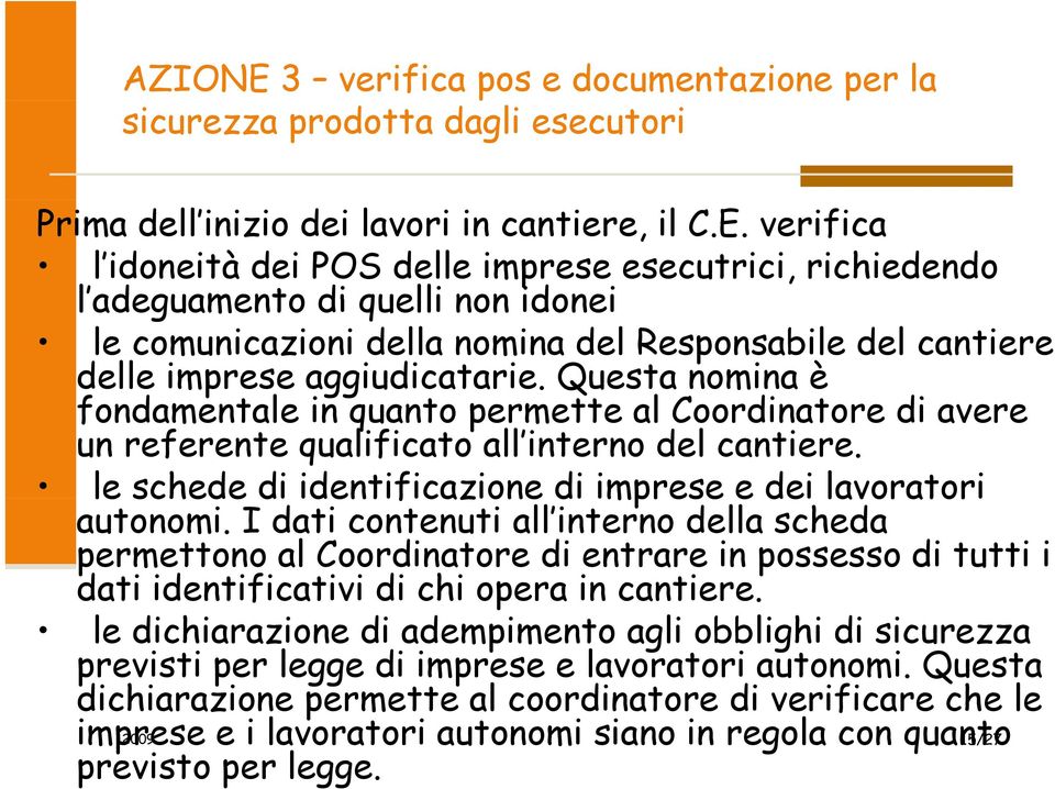 I dati contenuti all interno della scheda permettono al Coordinatore di entrare in possesso di tutti i dati identificativi di chi opera in cantiere.