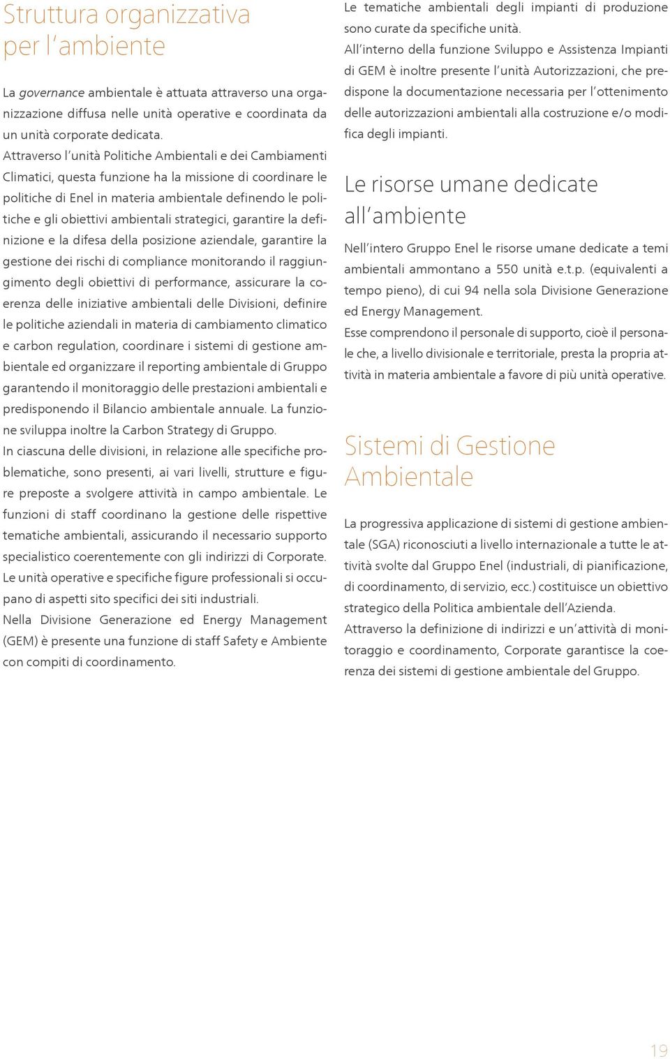 ambientali strategici, garantire la definizione e la difesa della posizione aziendale, garantire la gestione dei rischi di compliance monitorando il raggiungimento degli obiettivi di performance,