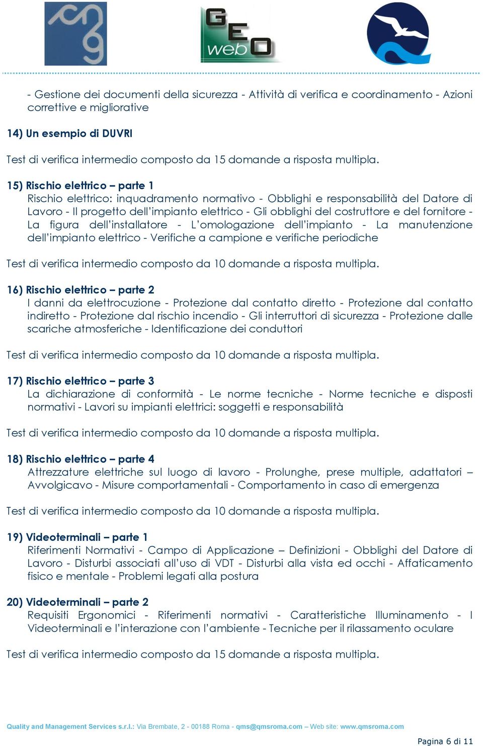 15) Rischio elettrico parte 1 Rischio elettrico: inquadramento normativo - Obblighi e responsabilità del Datore di Lavoro - Il progetto dell impianto elettrico - Gli obblighi del costruttore e del