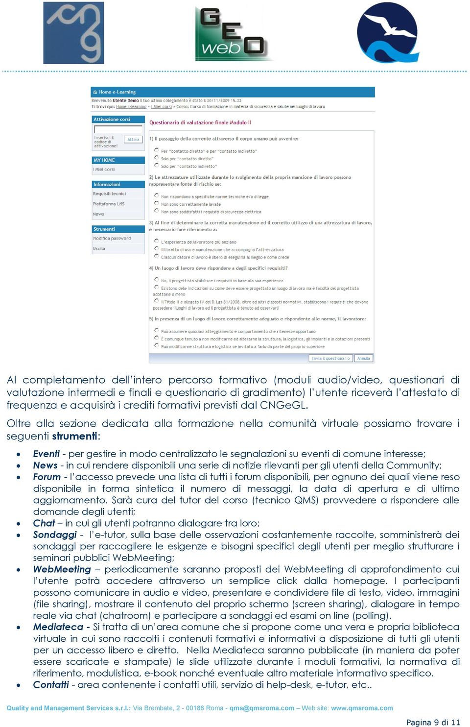 Oltre alla sezione dedicata alla formazione nella comunità virtuale possiamo trovare i seguenti strumenti: Eventi - per gestire in modo centralizzato le segnalazioni su eventi di comune interesse;