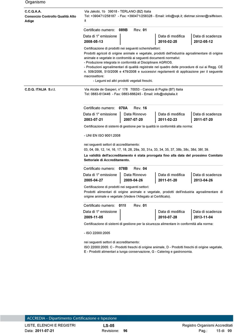 e vegetale in confromità ai seguenti documenti normativi: - Produzione integrata in conformità al Disciplinare AGRIOS.