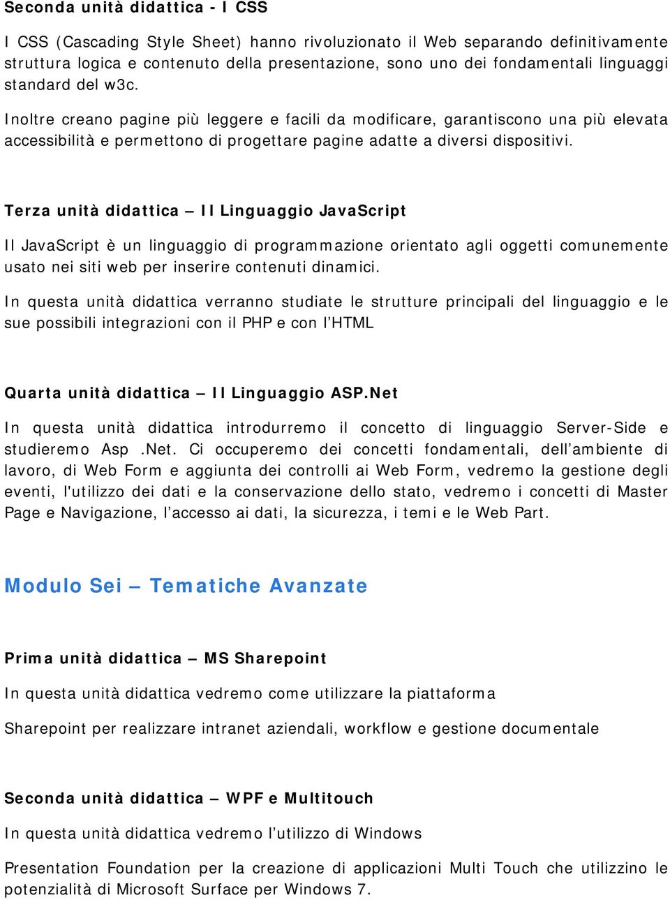 Terza unità didattica Il Linguaggio JavaScript Il JavaScript è un linguaggio di programmazione orientato agli oggetti comunemente usato nei siti web per inserire contenuti dinamici.