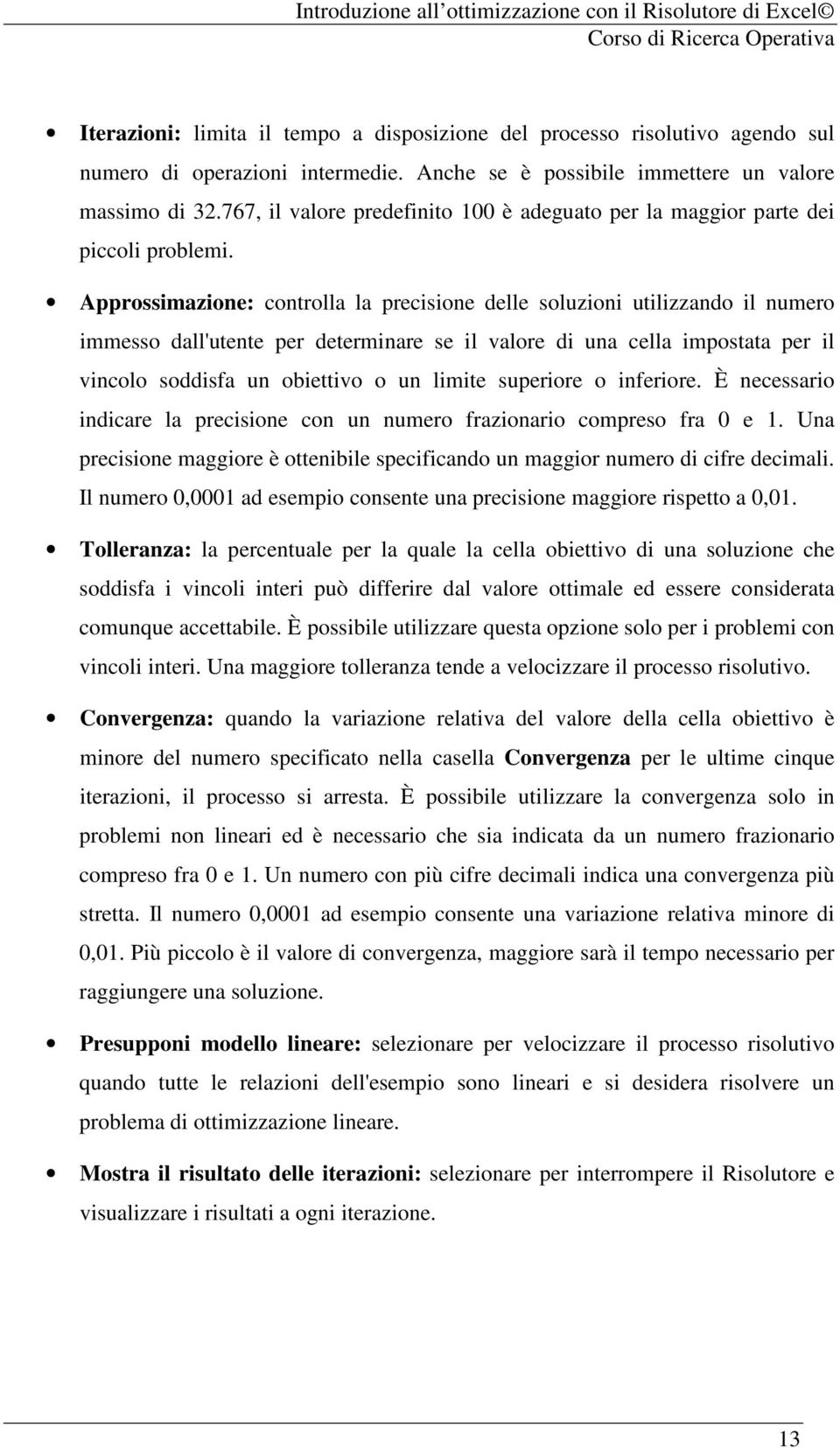 Approssimazione: controlla la precisione delle soluzioni utilizzando il numero immesso dall'utente per determinare se il valore di una cella impostata per il vincolo soddisfa un obiettivo o un limite