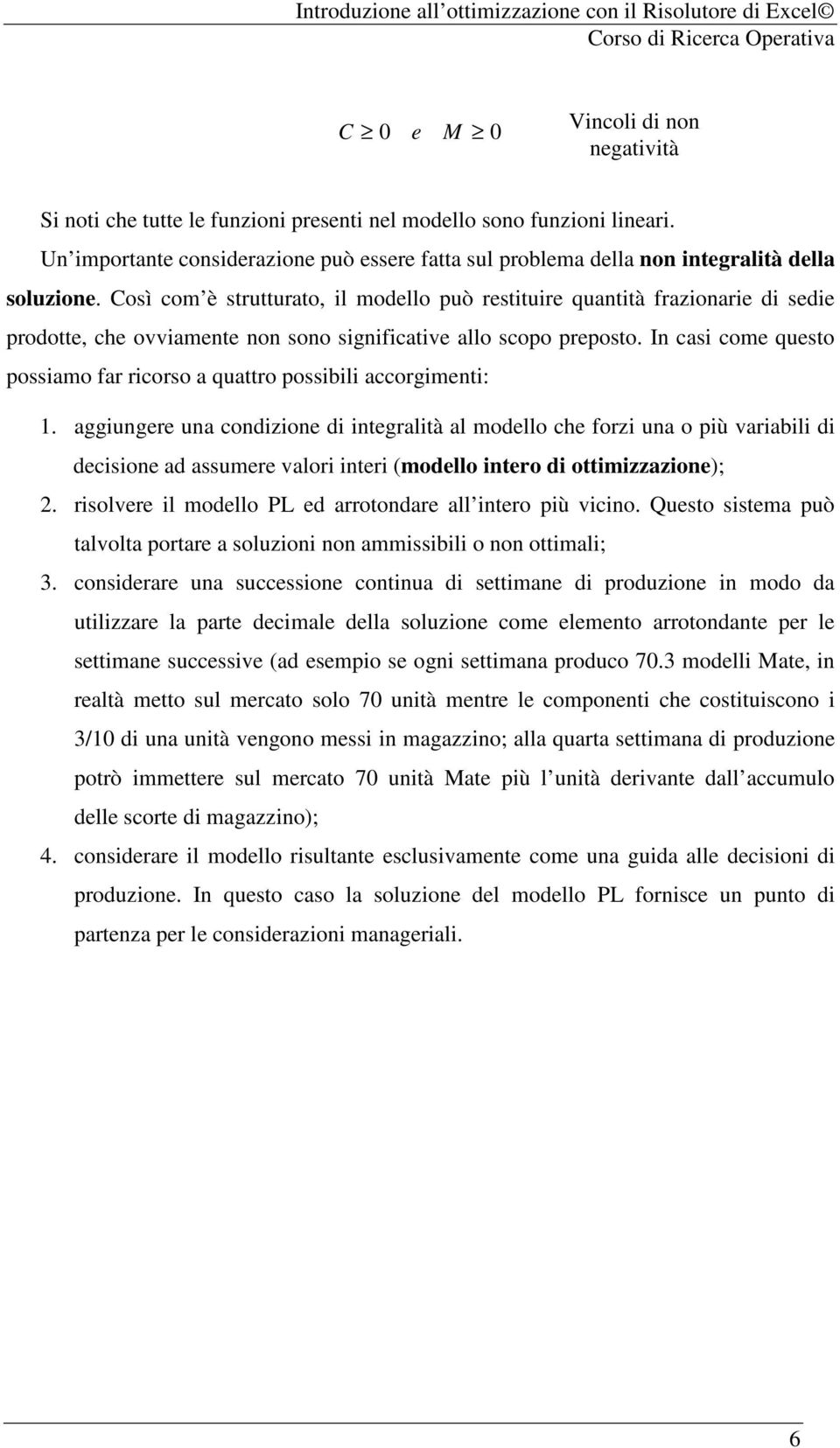 Così com è strutturato, il modello può restituire quantità frazionarie di sedie prodotte, che ovviamente non sono significative allo scopo preposto.