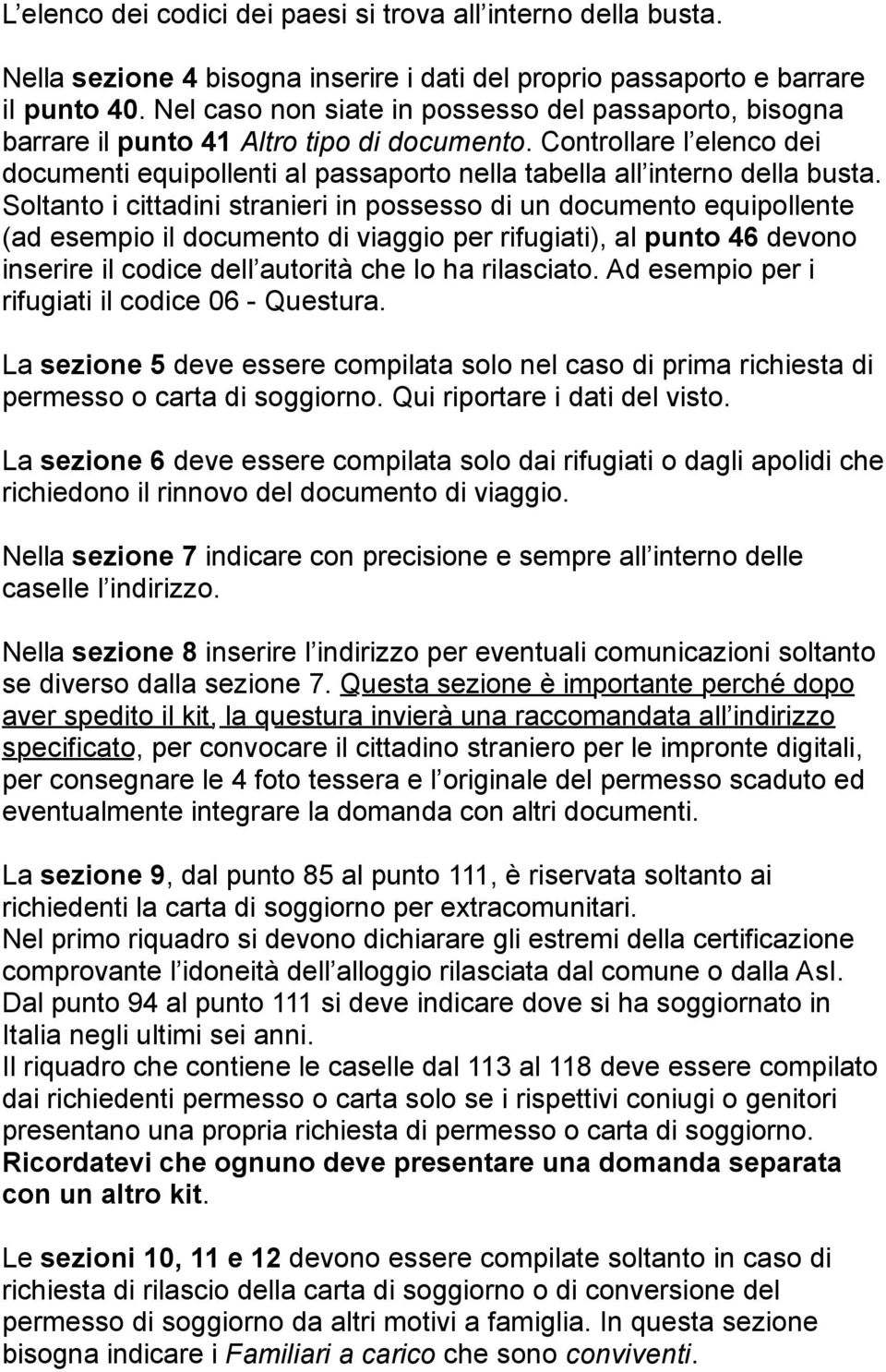 Soltanto i cittadini stranieri in possesso di un documento equipollente (ad esempio il documento di viaggio per rifugiati), al punto 46 devono inserire il codice dell autorità che lo ha rilasciato.