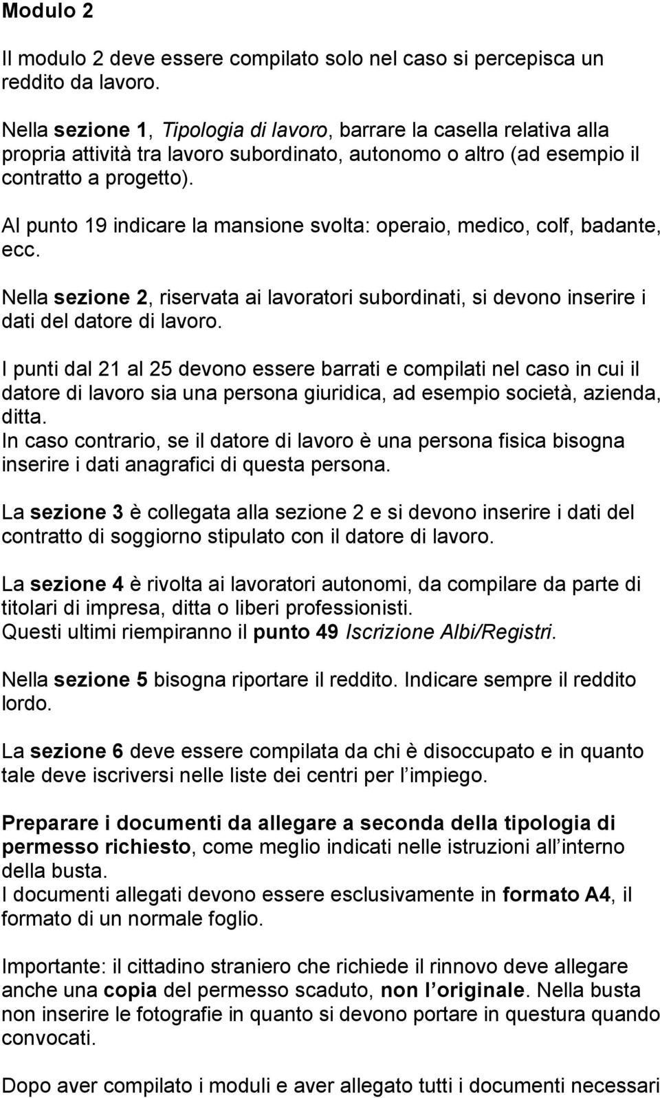 Al punto 19 indicare la mansione svolta: operaio, medico, colf, badante, ecc. Nella sezione 2, riservata ai lavoratori subordinati, si devono inserire i dati del datore di lavoro.