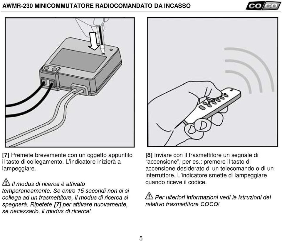 Ripetete [7] per attivare nuovamente, se necessario, il modus di ricerca! [8] Inviare con il trasmettitore un segnale di accensione, per es.