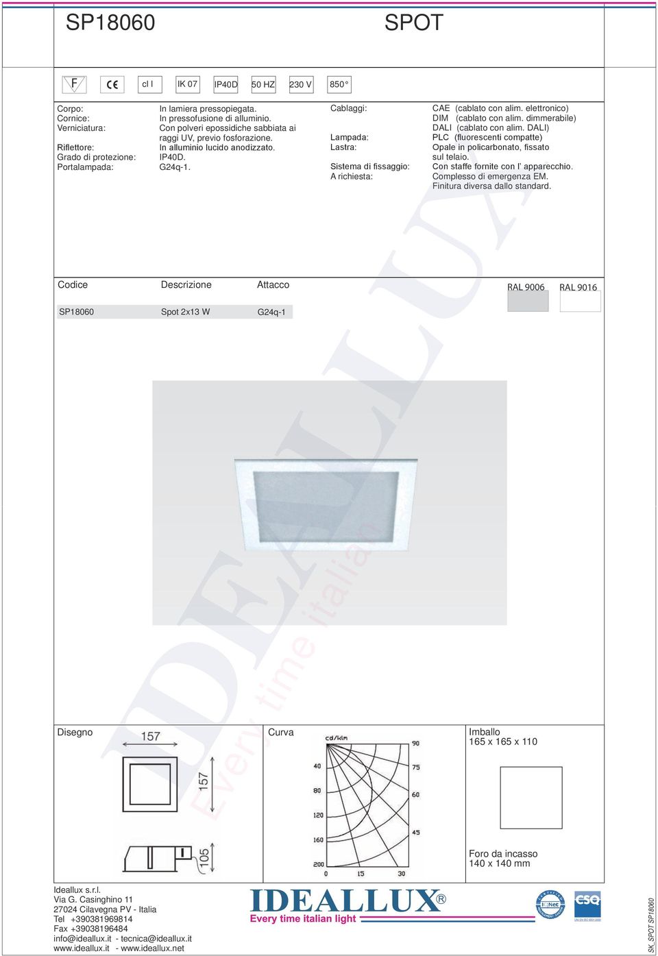 Codice Descrizione Attacco SP18060 Spot 2x13 W G24q-1 Disegno Curva Cablaggi: Lampada: Lastra: Sistema di fissaggio: A richiesta: Every time italian CAE (cablato con alim.