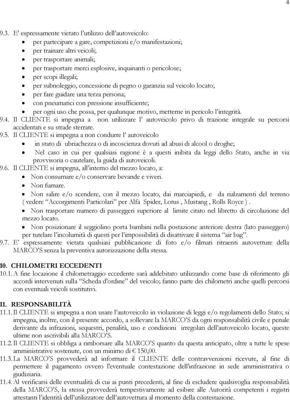 inquinanti o pericolose; per scopi illegali; per subnoleggio, concessione di pegno o garanzia sul veicolo locato; per fare guidare una terza persona; con pneumatici con pressione insufficiente; per