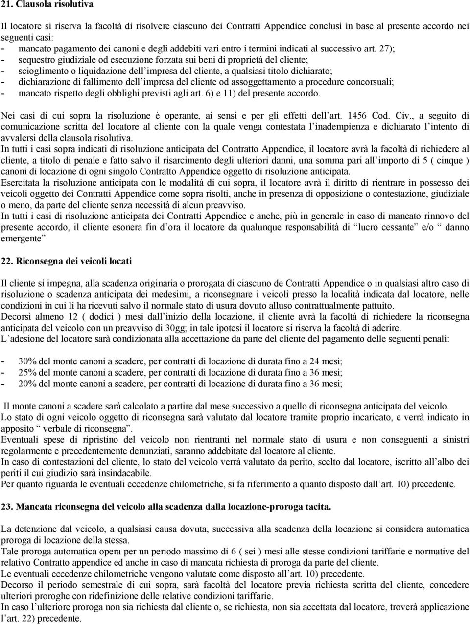 27); - sequestro giudiziale od esecuzione forzata sui beni di proprietà del cliente; - scioglimento o liquidazione dell impresa del cliente, a qualsiasi titolo dichiarato; - dichiarazione di