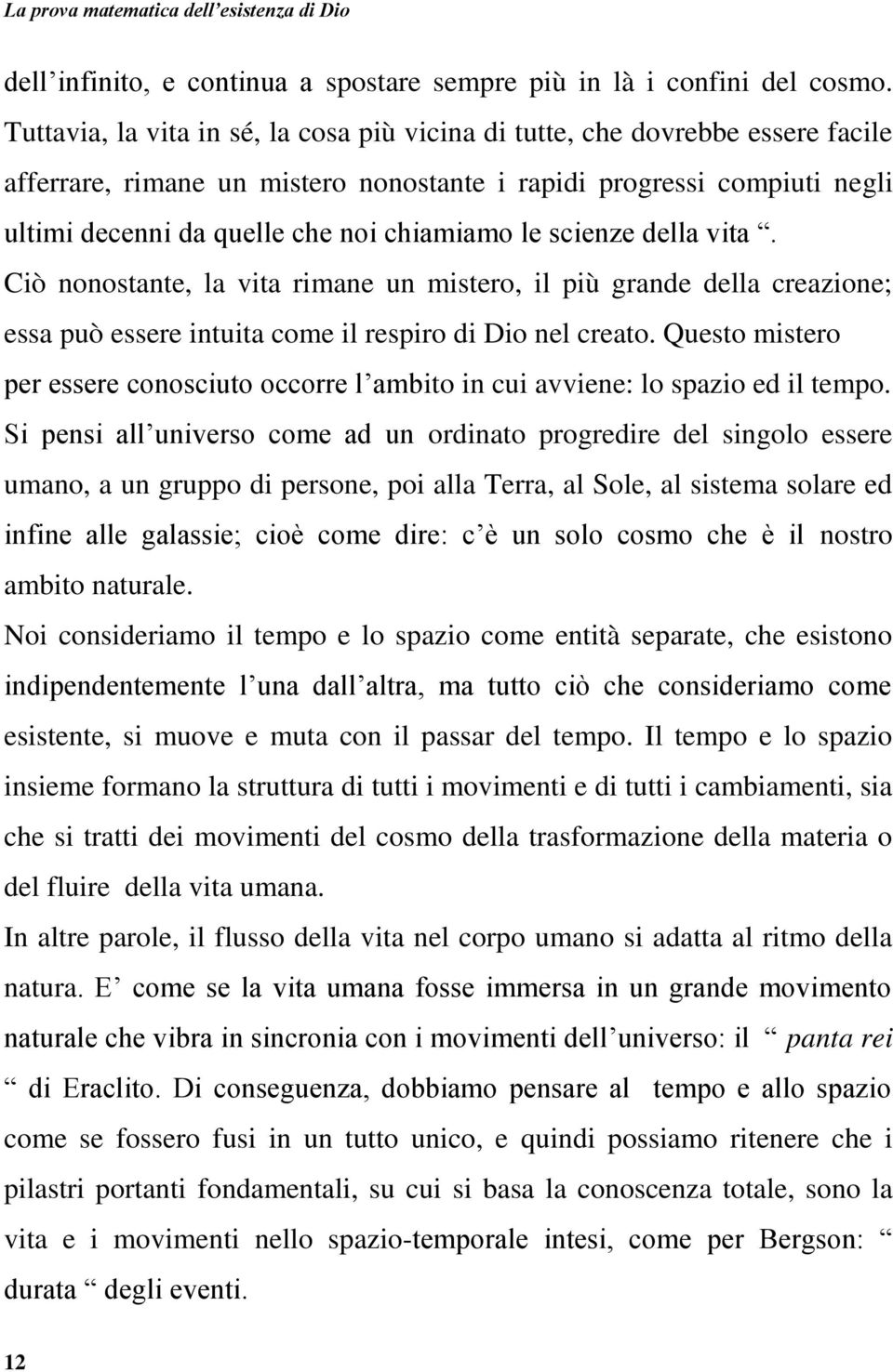 le scienze della vita. Ciò nonostante, la vita rimane un mistero, il più grande della creazione; essa può essere intuita come il respiro di Dio nel creato.