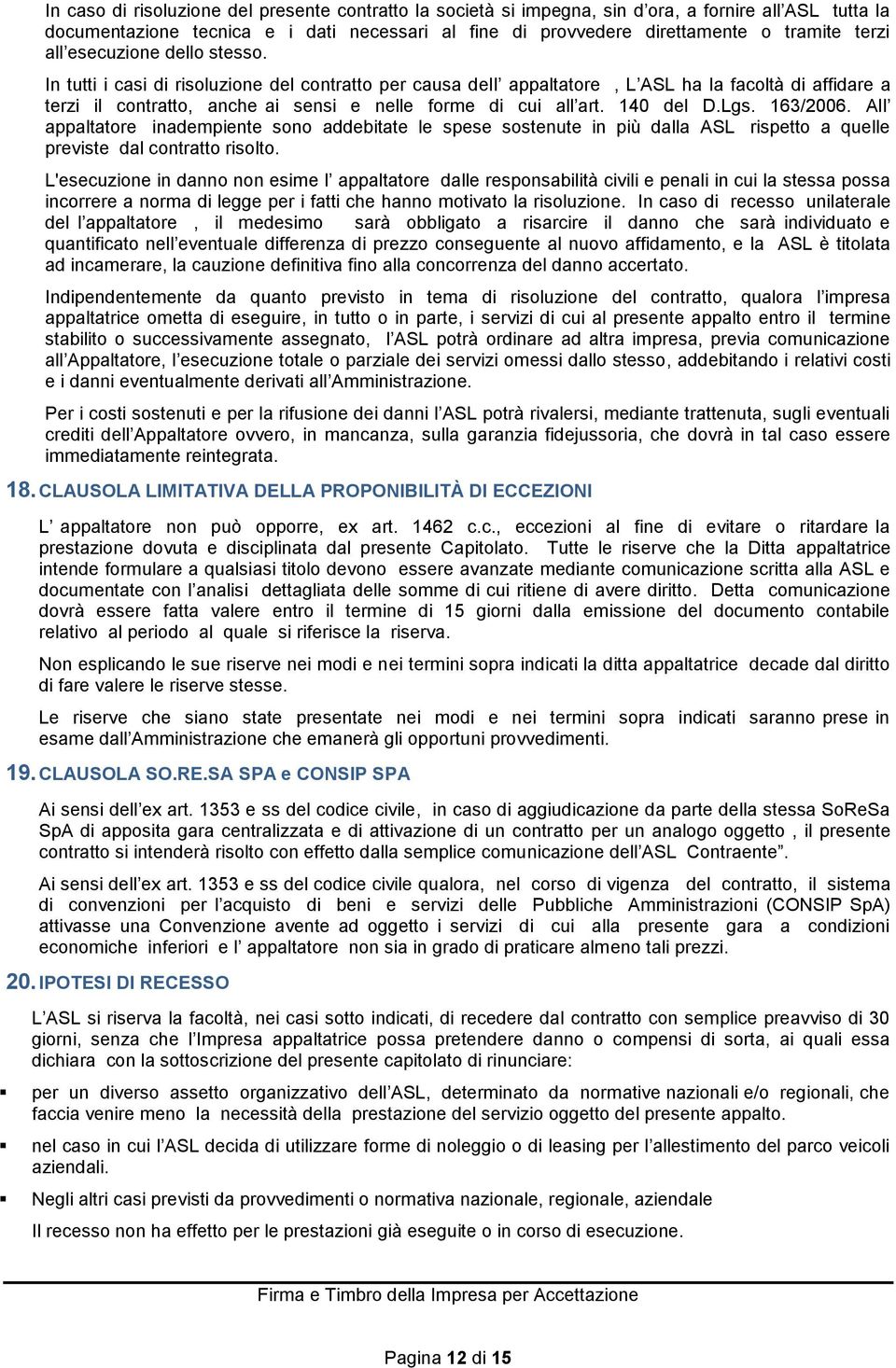 140 del D.Lgs. 163/2006. All appaltatore inadempiente sono addebitate le spese sostenute in più dalla ASL rispetto a quelle previste dal contratto risolto.