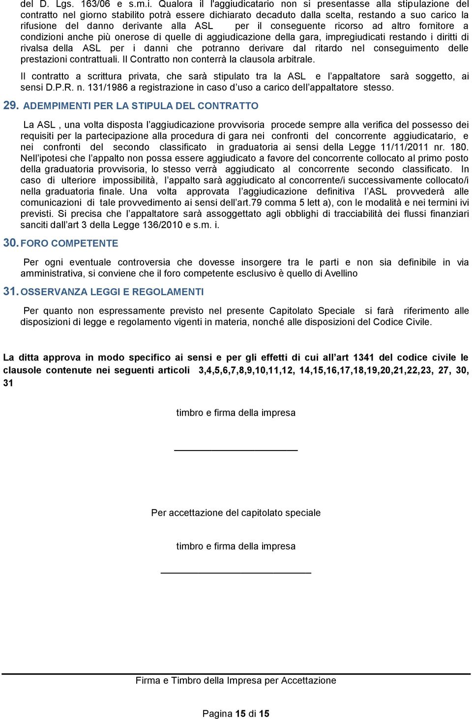 derivante alla ASL per il conseguente ricorso ad altro fornitore a condizioni anche più onerose di quelle di aggiudicazione della gara, impregiudicati restando i diritti di rivalsa della ASL per i