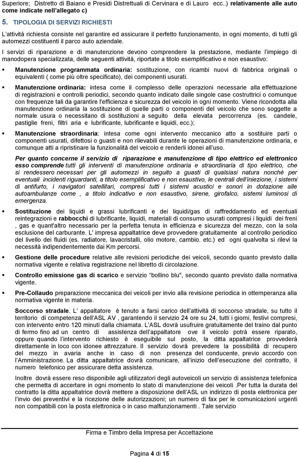 I servizi di riparazione e di manutenzione devono comprendere la prestazione, mediante l impiego di manodopera specializzata, delle seguenti attività, riportate a titolo esemplificativo e non