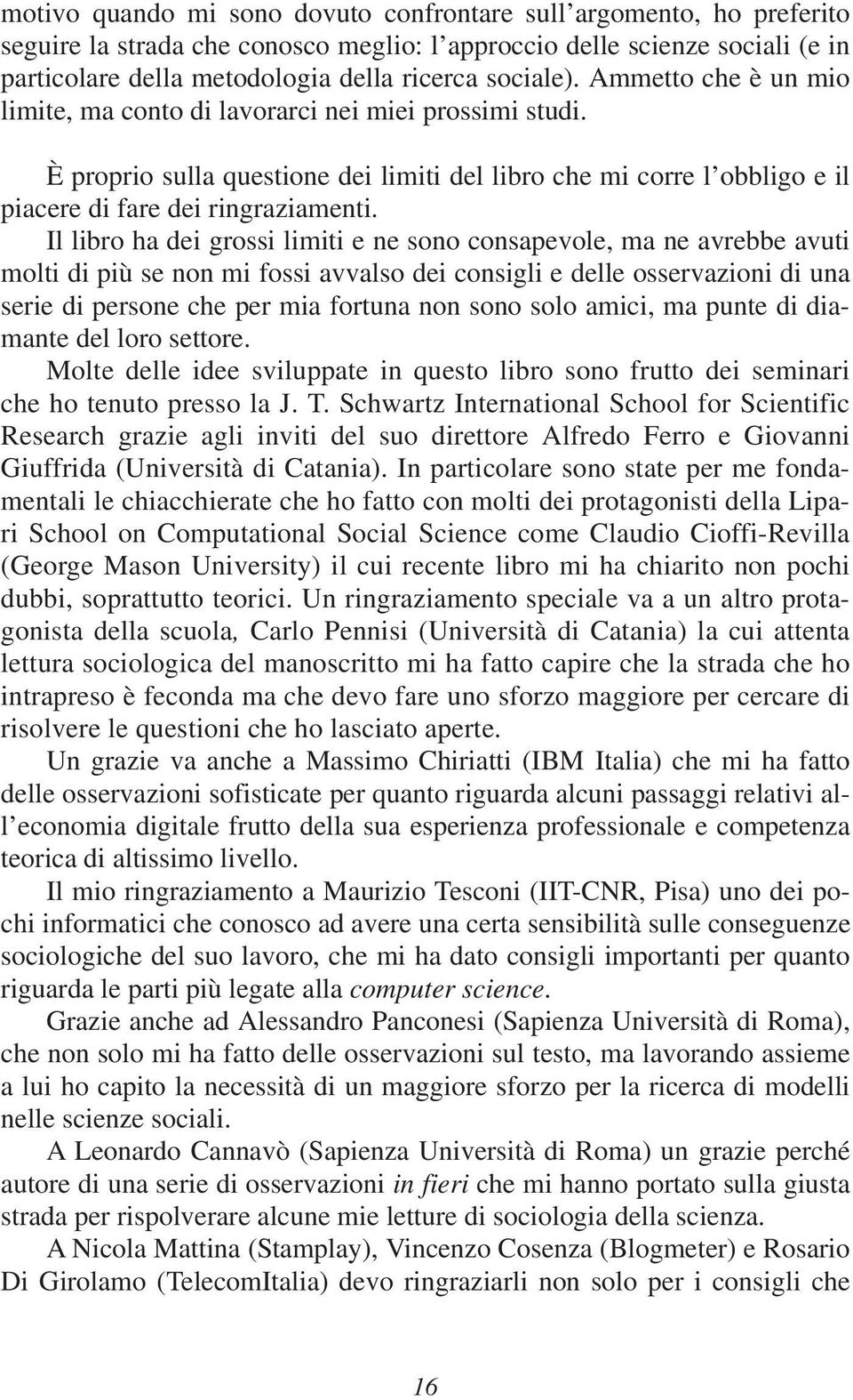 Il libro ha dei grossi limiti e ne sono consapevole, ma ne avrebbe avuti molti di più se non mi fossi avvalso dei consigli e delle osservazioni di una serie di persone che per mia fortuna non sono