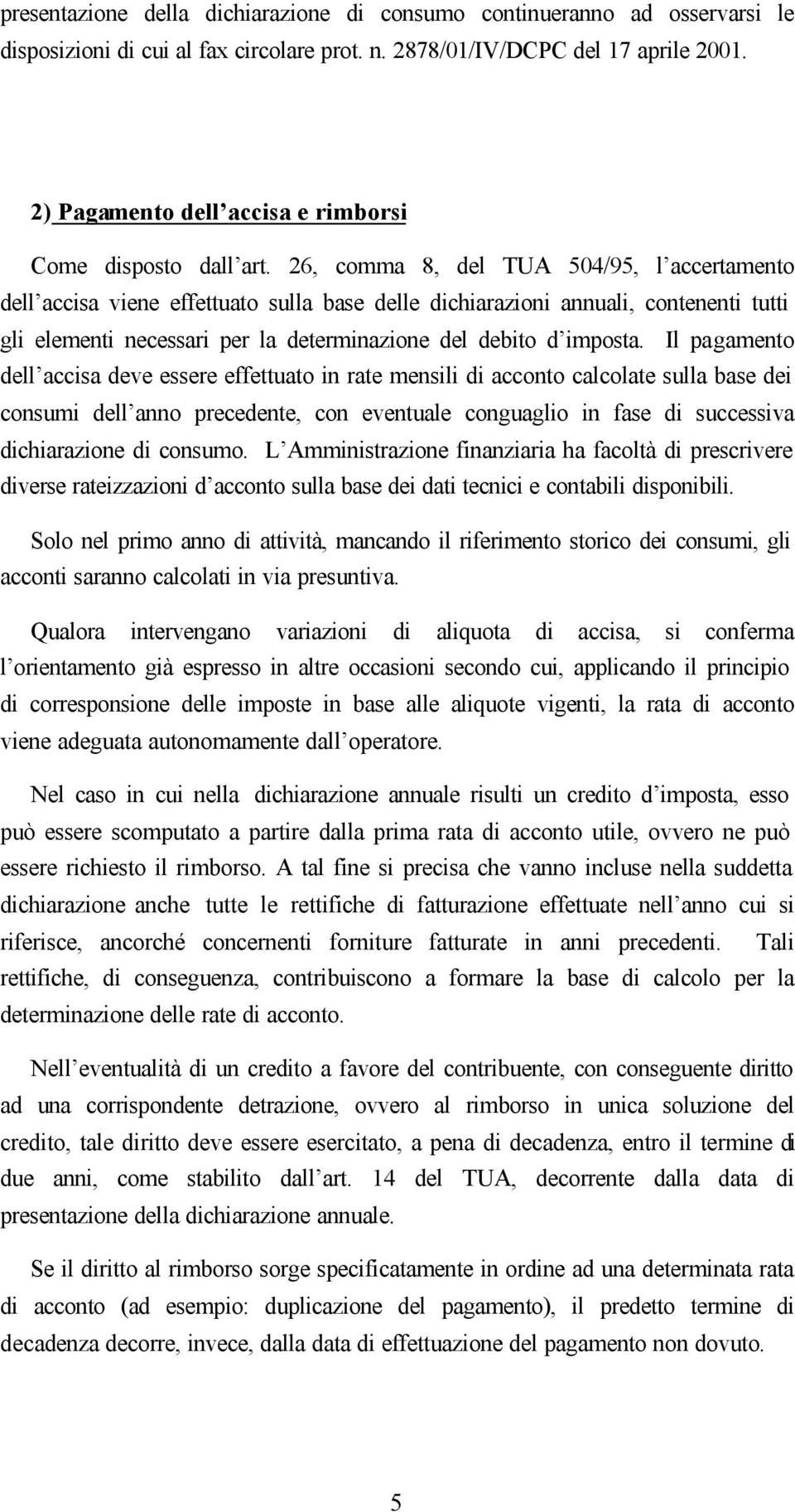 26, comma 8, del TUA 504/95, l accertamento dell accisa viene effettuato sulla base delle dichiarazioni annuali, contenenti tutti gli elementi necessari per la determinazione del debito d imposta.