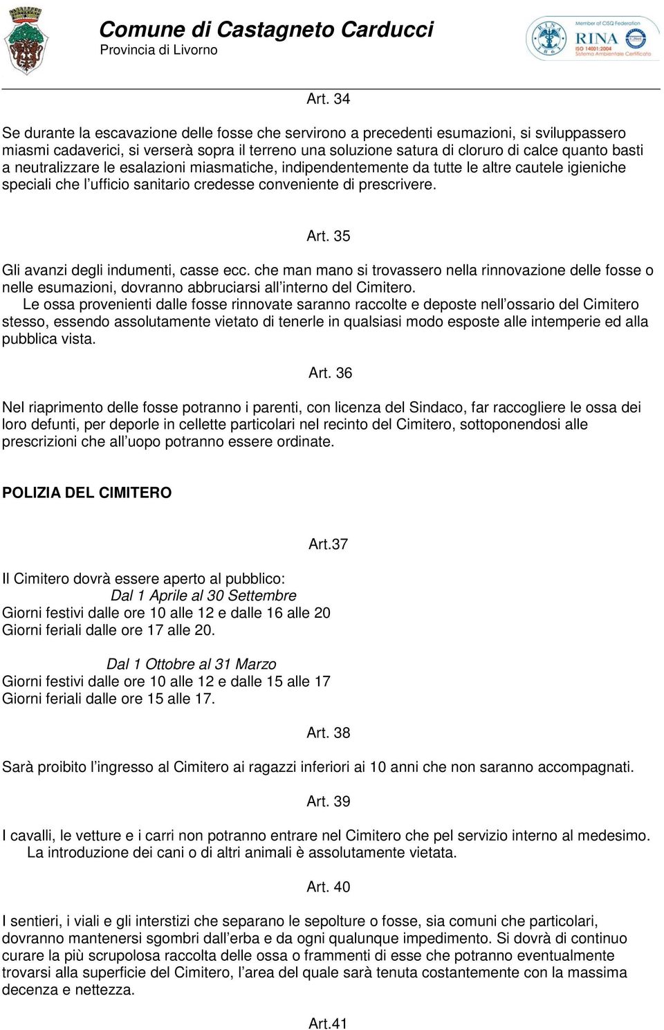 35 Gli avanzi degli indumenti, casse ecc. che man mano si trovassero nella rinnovazione delle fosse o nelle esumazioni, dovranno abbruciarsi all interno del Cimitero.