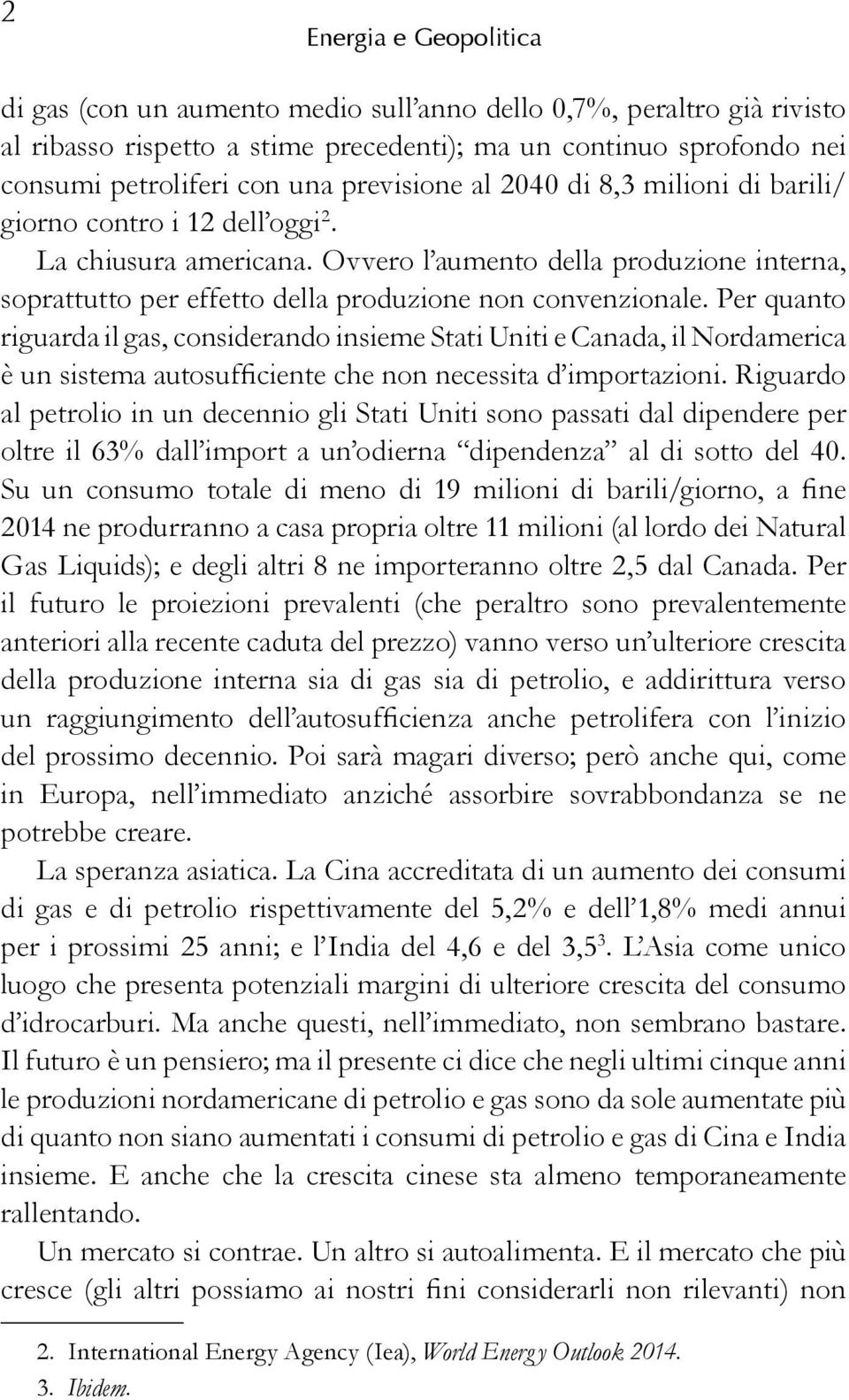 Ovvero l aumento della produzione interna, soprattutto per effetto della produzione non convenzionale.