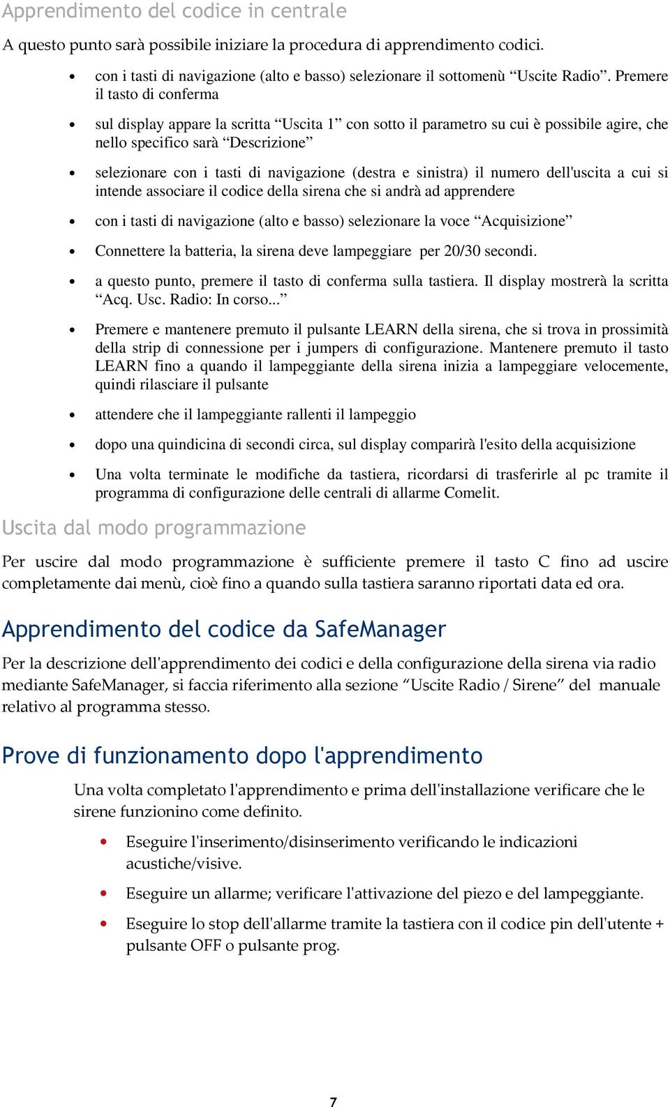 (destra e sinistra) il numero dell'uscita a cui si intende associare il codice della sirena che si andrà ad apprendere con i tasti di navigazione (alto e basso) selezionare la voce Acquisizione