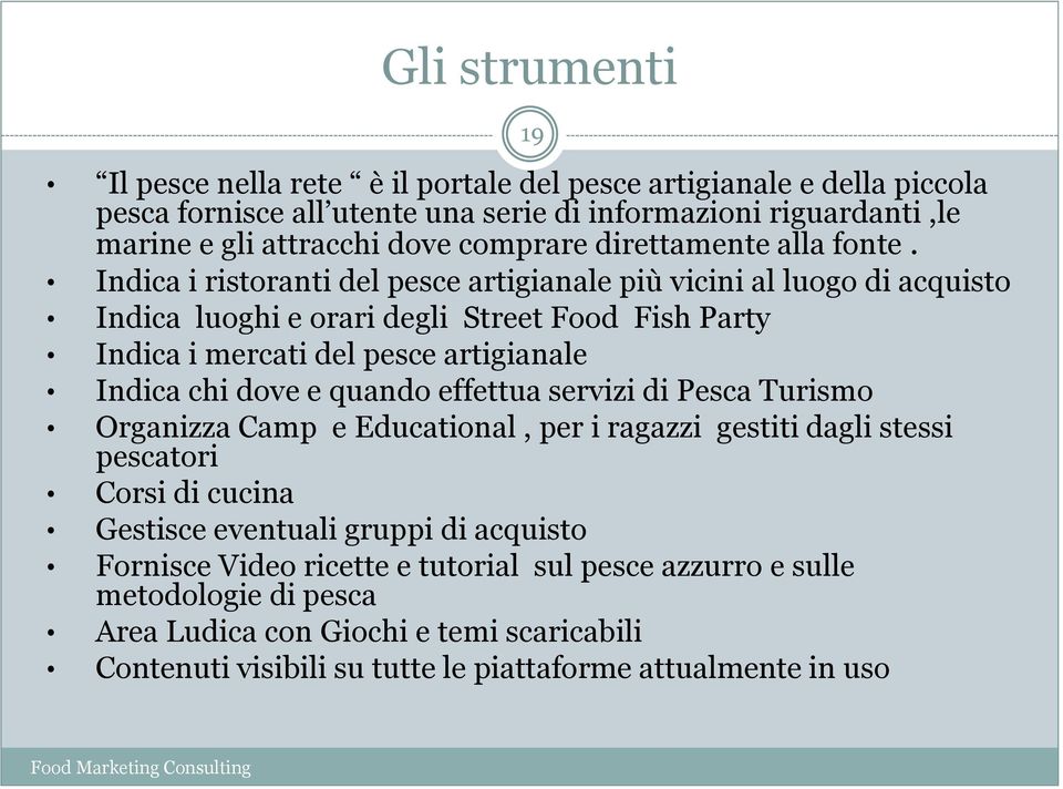 Indica i ristoranti del pesce artigianale più vicini al luogo di acquisto Indica luoghi e orari degli Street Food Fish Party Indica i mercati del pesce artigianale Indica chi dove e quando