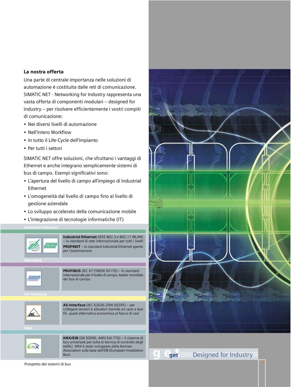 di automazione Nell'intero Workflow In tutto il Life-Cycle dell'impianto Per tutti i settori SIMATIC NET offre soluzioni, che sfruttano i vantaggi di Ethernet e anche integrano semplicemente sistemi