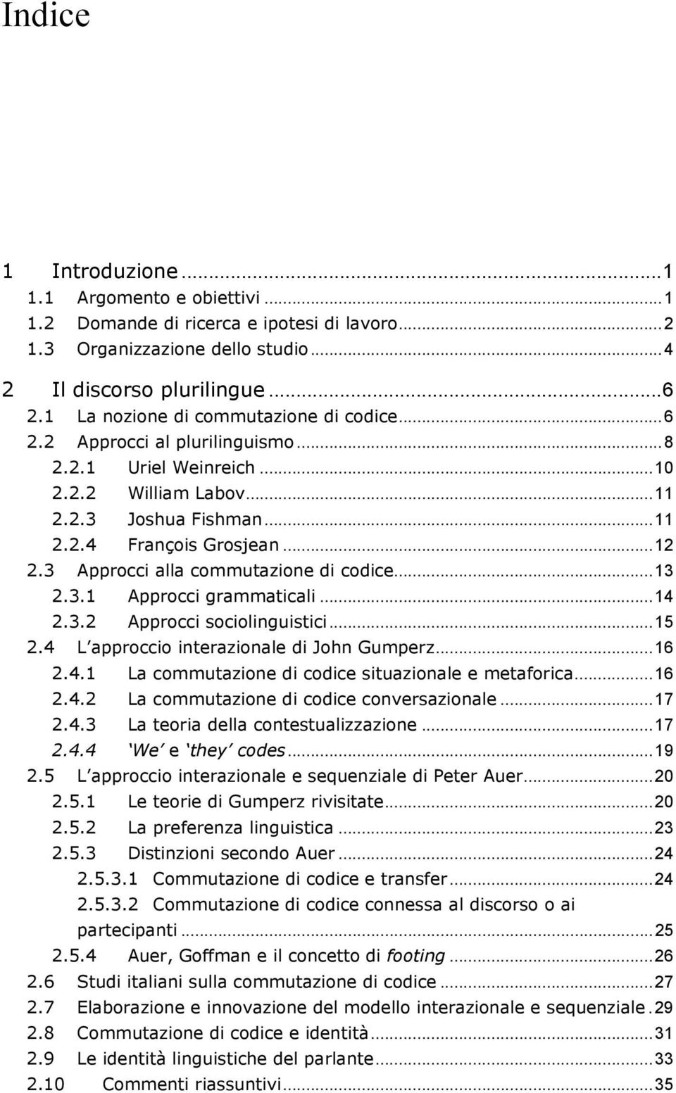 3 Approcci alla commutazione di codice...13 2.3.1 Approcci grammaticali...14 2.3.2 Approcci sociolinguistici...15 2.4 L approccio interazionale di John Gumperz...16 2.4.1 La commutazione di codice situazionale e metaforica.