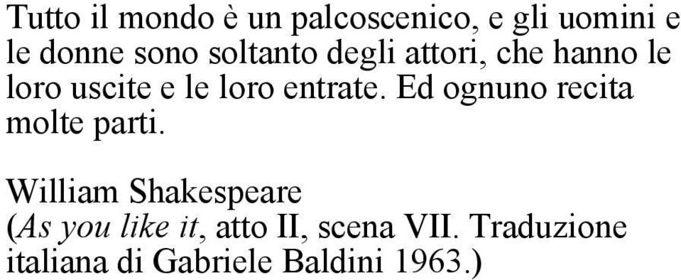 Ed ognuno recita molte parti.