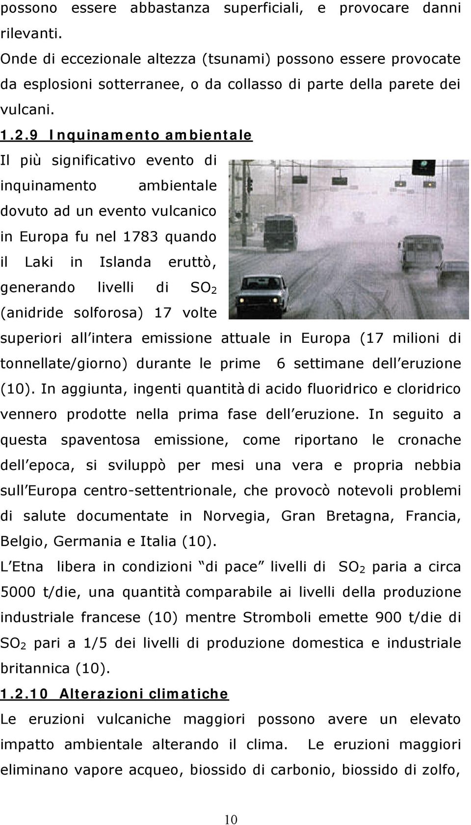 9 Inquinamento ambientale Il più significativo evento di inquinamento ambientale dovuto ad un evento vulcanico in Europa fu nel 1783 quando il Laki in Islanda eruttò, generando livelli di SO 2