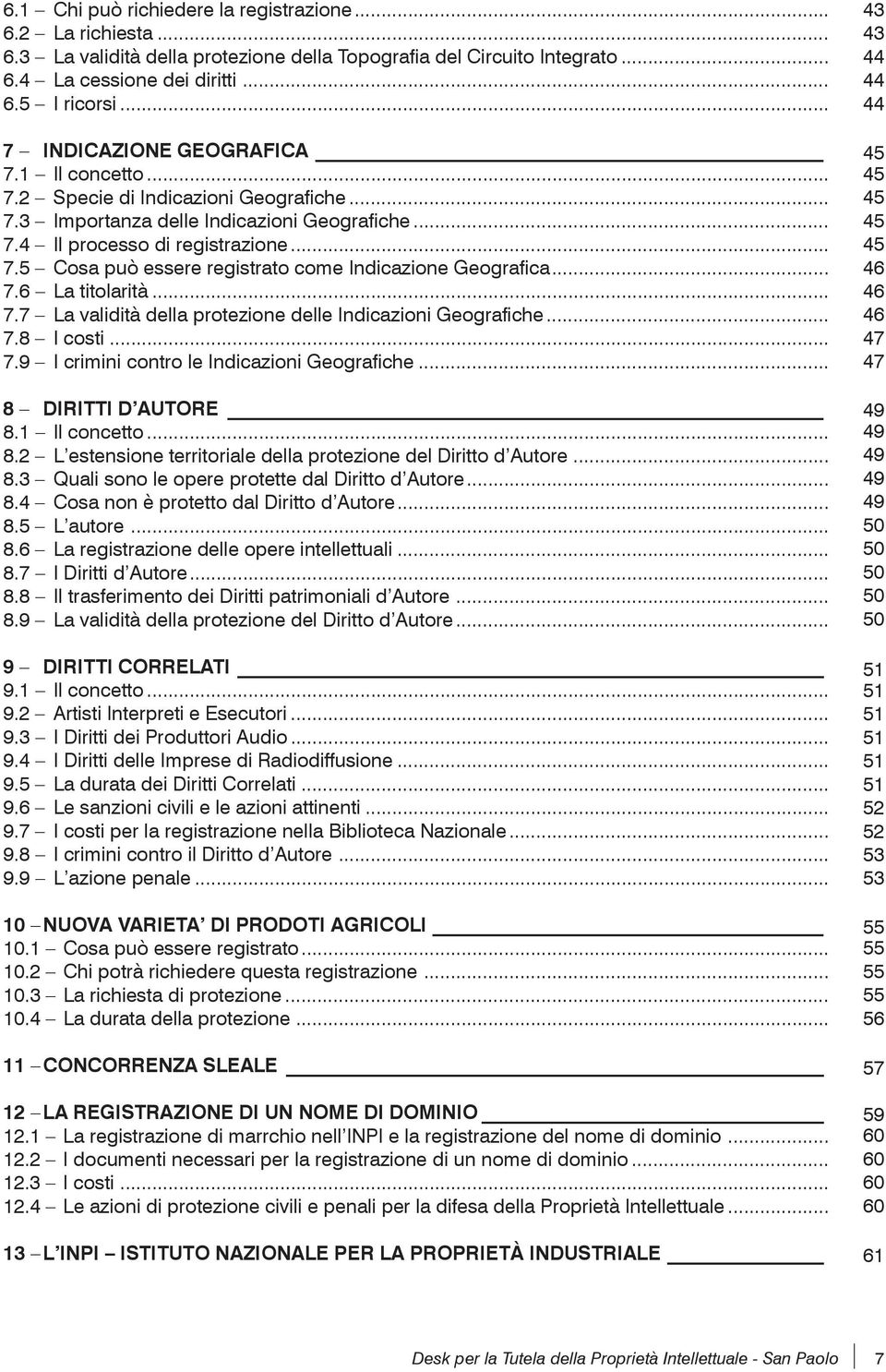 .. 7.6 La titolarità... 7.7 La validità della protezione delle Indicazioni Geografiche... 7.8 I costi... 7.9 I crimini contro le Indicazioni Geografiche... 8 