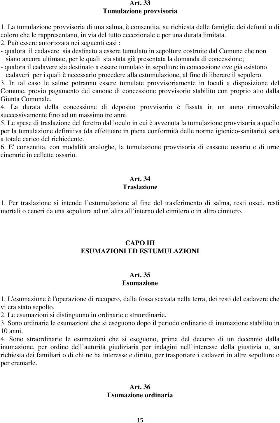 Può essere autorizzata nei seguenti casi : - qualora il cadavere sia destinato a essere tumulato in sepolture costruite dal Comune che non siano ancora ultimate, per le quali sia stata già presentata