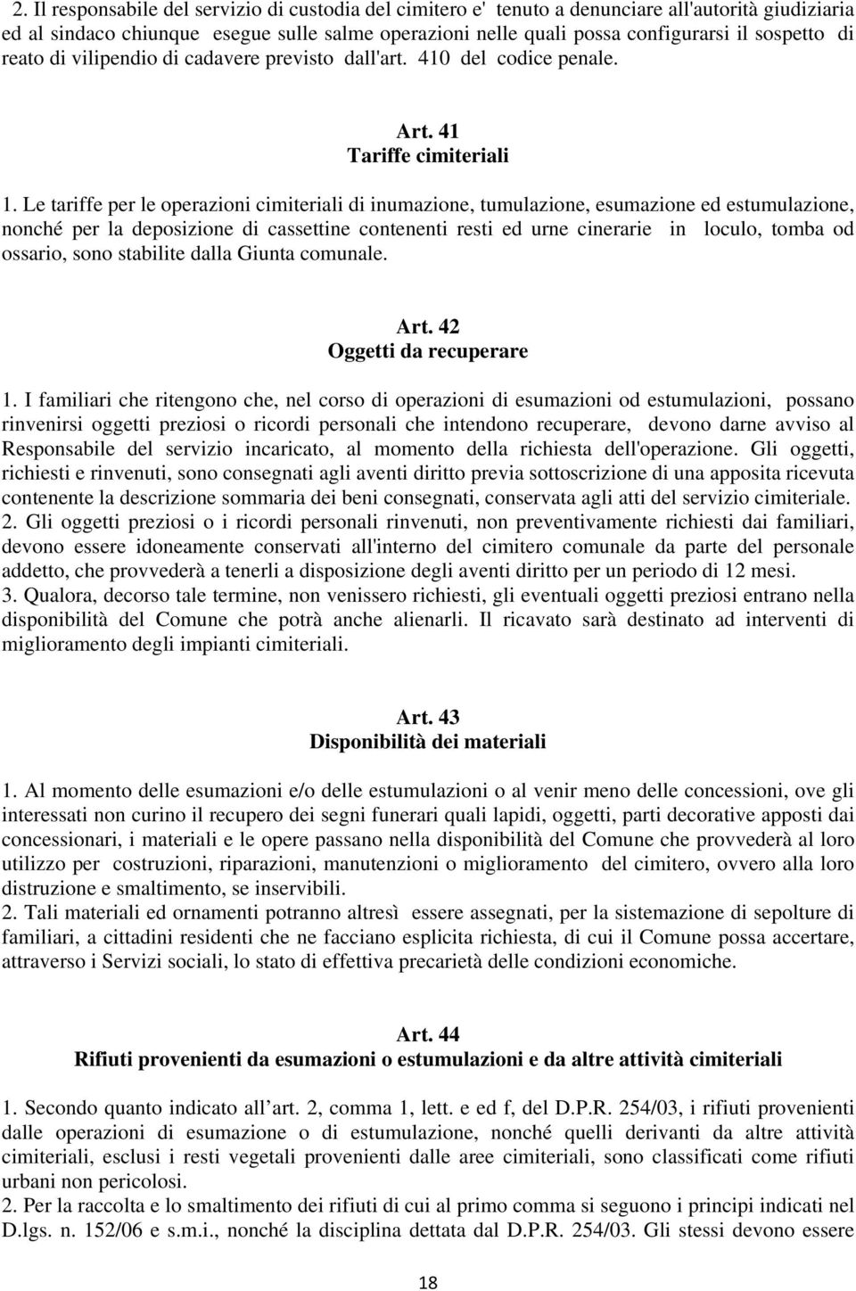 Le tariffe per le operazioni cimiteriali di inumazione, tumulazione, esumazione ed estumulazione, nonché per la deposizione di cassettine contenenti resti ed urne cinerarie in loculo, tomba od