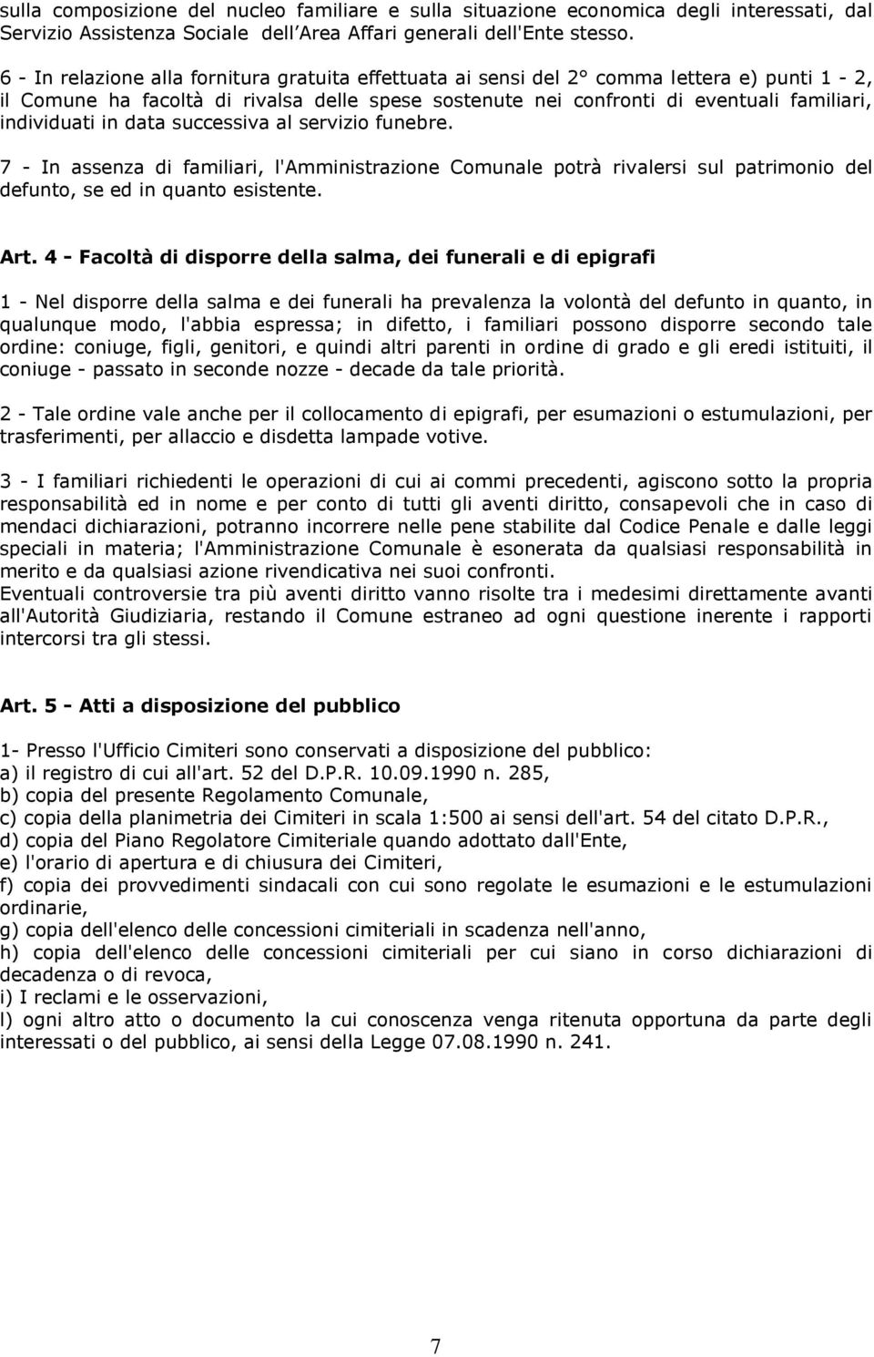 in data successiva al servizio funebre. 7 - In assenza di familiari, l'amministrazione Comunale potrà rivalersi sul patrimonio del defunto, se ed in quanto esistente. Art.