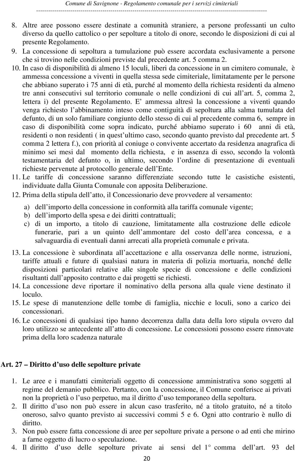 In caso di disponibilità di almeno 15 loculi, liberi da concessione in un cimitero comunale, è ammessa concessione a viventi in quella stessa sede cimiteriale, limitatamente per le persone che