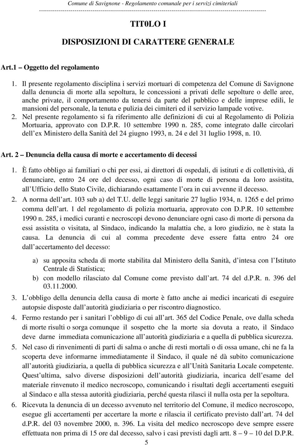 private, il comportamento da tenersi da parte del pubblico e delle imprese edili, le mansioni del personale, la tenuta e pulizia dei cimiteri ed il servizio lampade votive. 2.