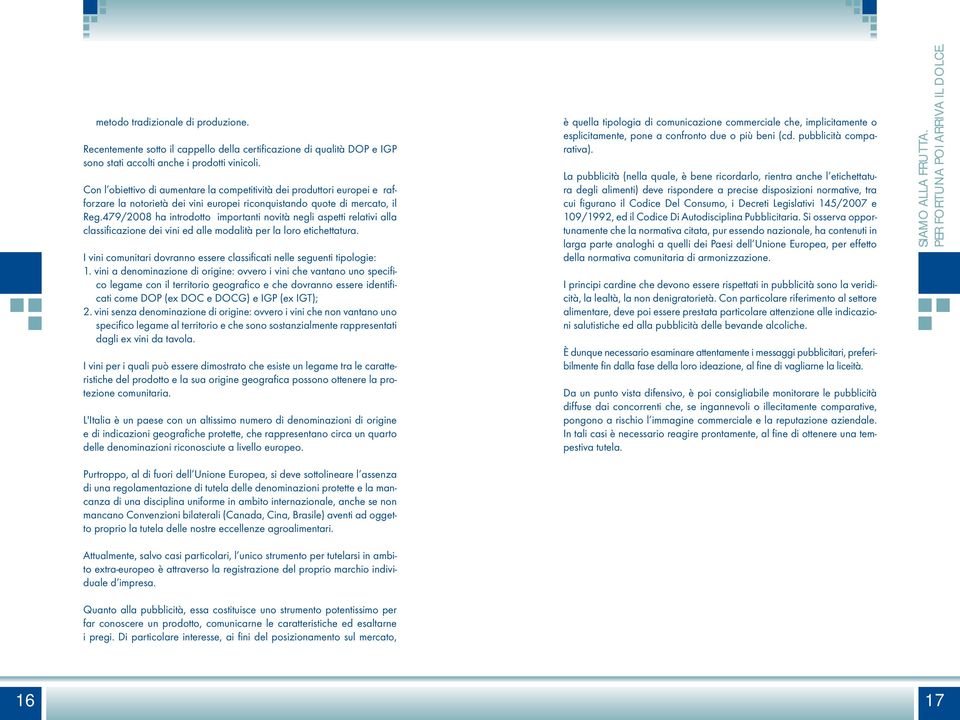 479/2008 ha introdotto importanti novità negli aspetti relativi alla classifi cazione dei vini ed alle modalità per la loro etichettatura.