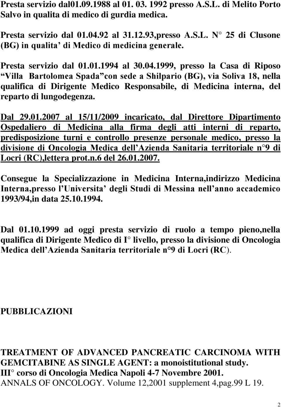 1999, presso la Casa di Riposo Villa Bartolomea Spada con sede a Shilpario (BG), via Soliva 18, nella qualifica di Dirigente Medico Responsabile, di Medicina interna, del reparto di lungodegenza.