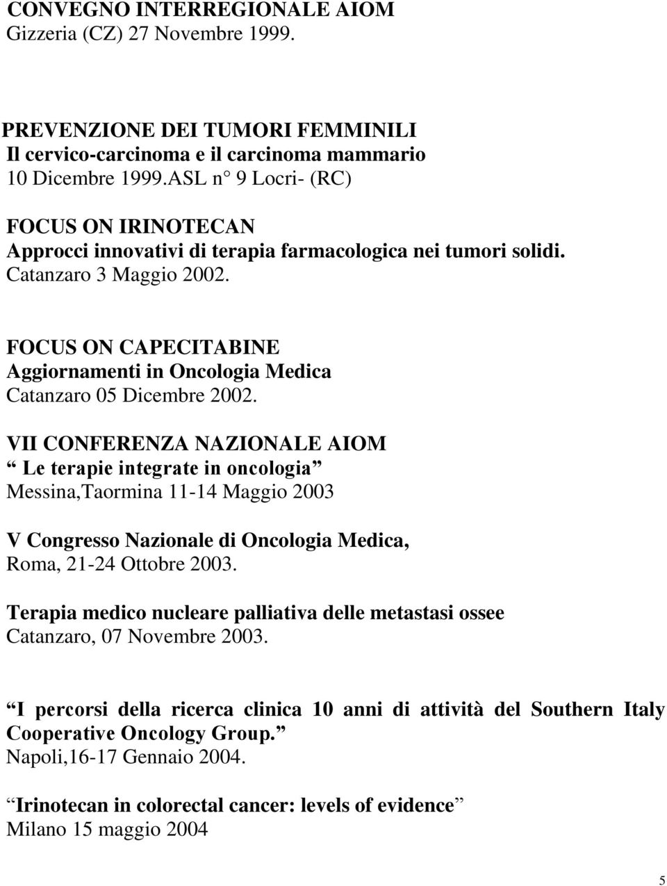 FOCUS ON CAPECITABINE Aggiornamenti in Oncologia Medica Catanzaro 05 Dicembre 2002.