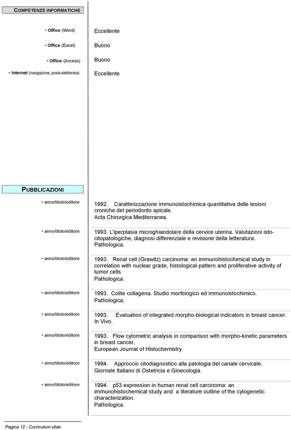 Valutazioni istocitopatologiche, diagnosi differenziale e revisione della letteratura. Pathologica. 1993.