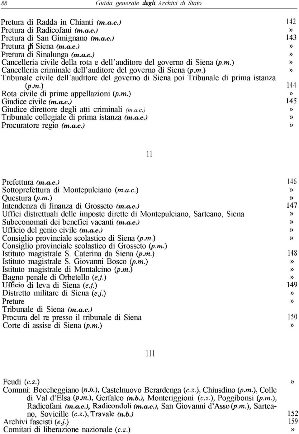 > Rota civile di prime appellazioni (pm.) Giudice civile (m.a.c.) Giudice direttore degli atti criminali (m.a.c.) Tribunale collegiale di prima istanza (m.a.c.) Procuratore regio (m.a.c.) 144 li5»»» 11 Prefettura (m.