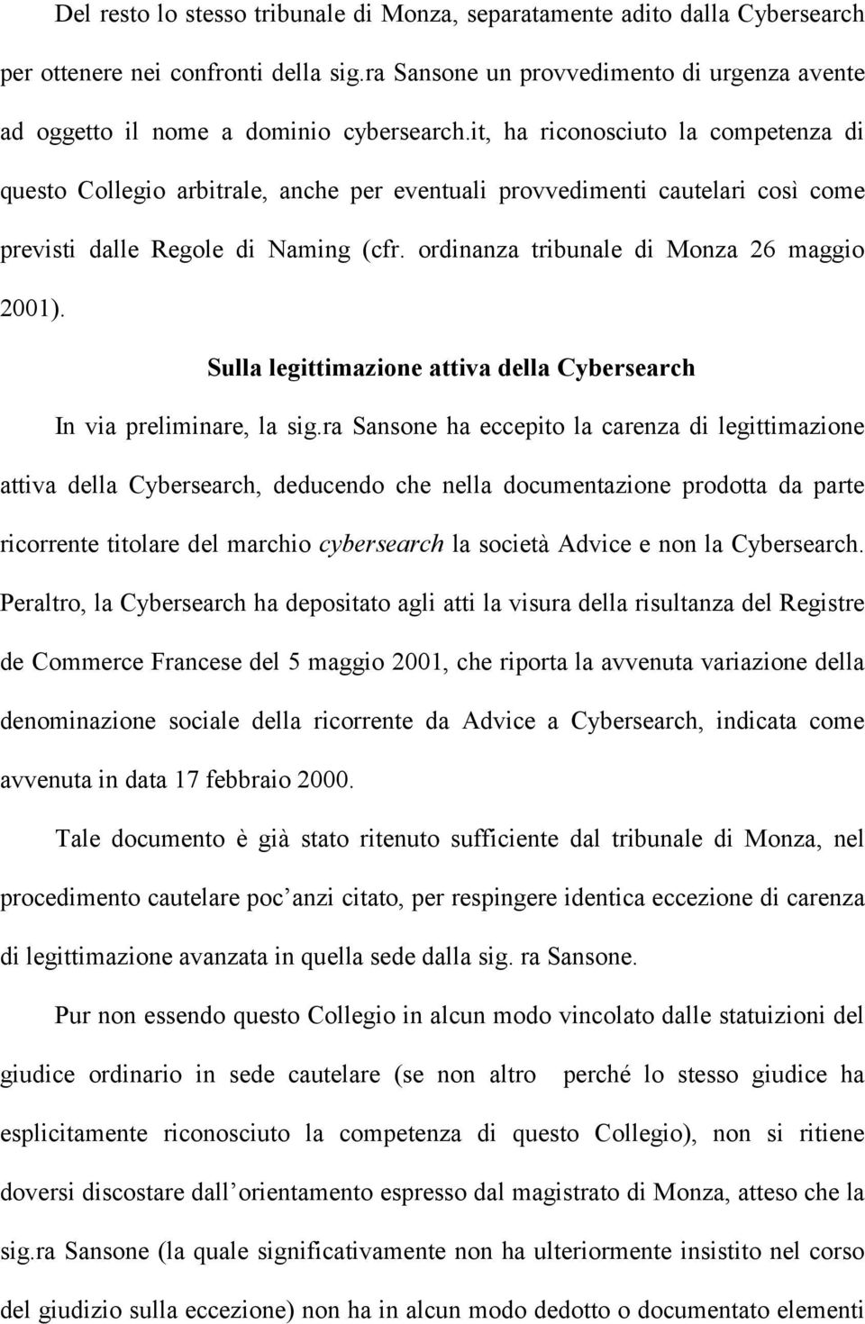 it, ha riconosciuto la competenza di questo Collegio arbitrale, anche per eventuali provvedimenti cautelari così come previsti dalle Regole di Naming (cfr.