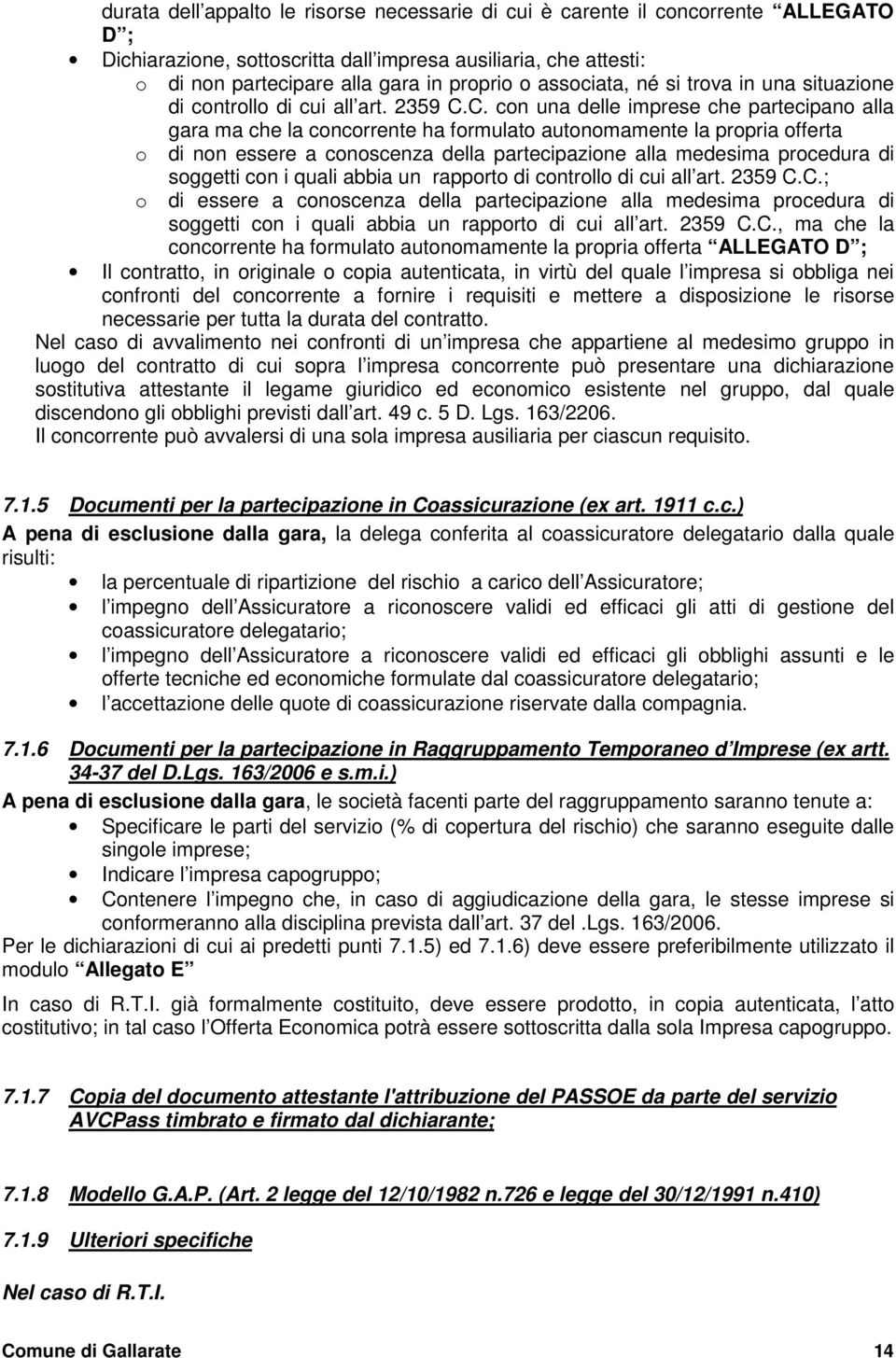 C. con una delle imprese che partecipano alla gara ma che la concorrente ha formulato autonomamente la propria offerta o di non essere a conoscenza della partecipazione alla medesima procedura di o