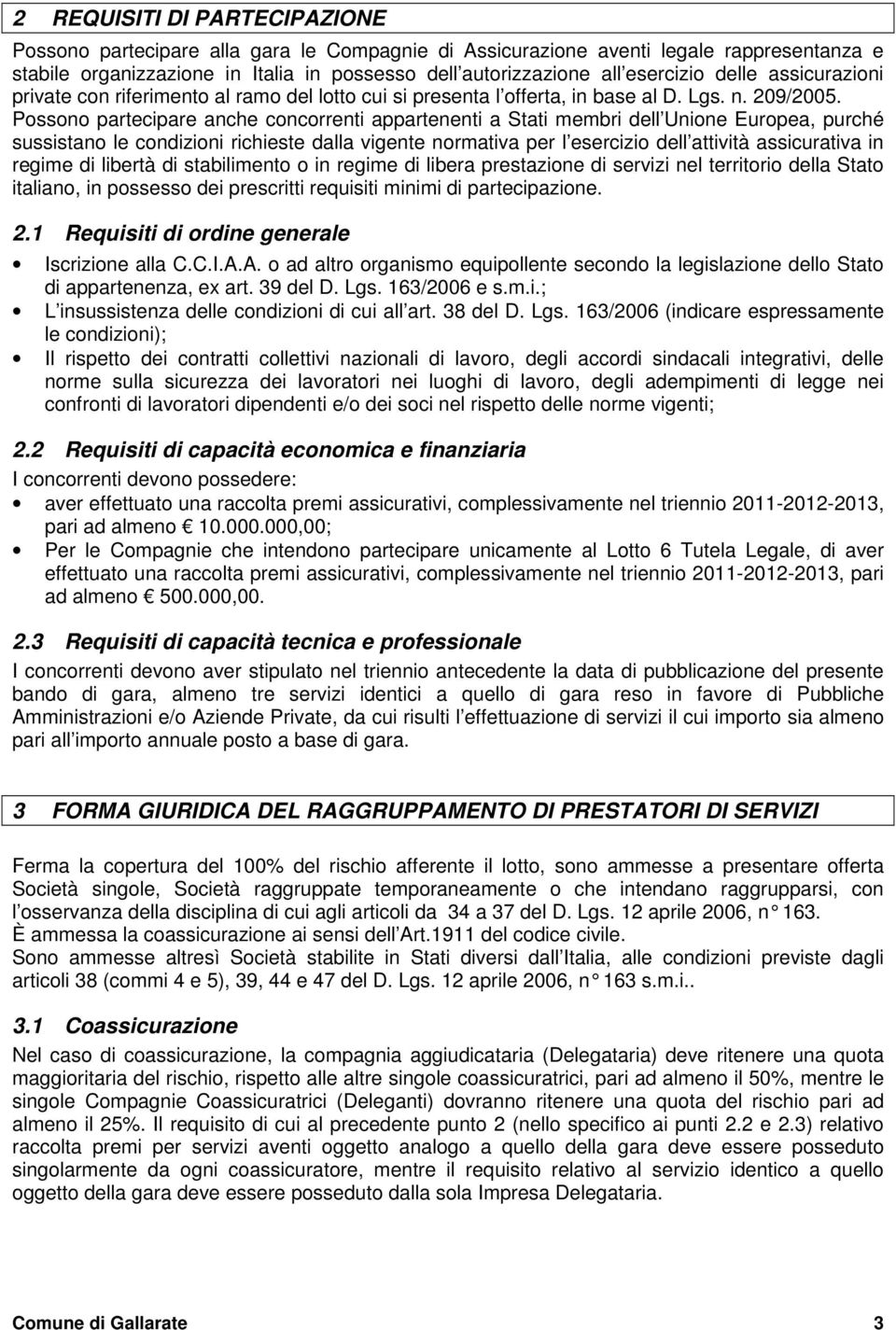 Possono partecipare anche concorrenti appartenenti a Stati membri dell Unione Europea, purché sussistano le condizioni richieste dalla vigente normativa per l esercizio dell attività assicurativa in