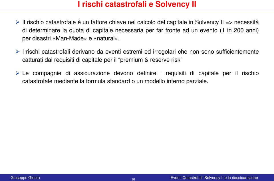 I rischi catastrofali derivano da eventi estremi ed irregolari che non sono sufficientemente catturati dai requisiti di capitale per il premium