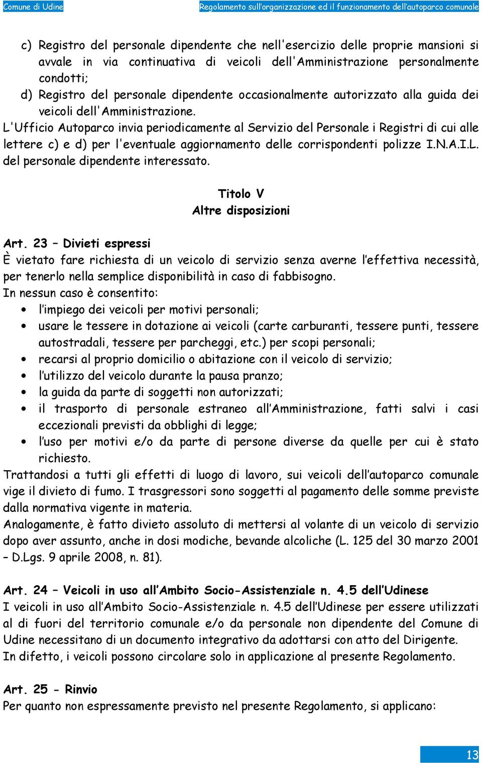 L'Ufficio Autoparco invia periodicamente al Servizio del Personale i Registri di cui alle lettere c) e d) per l'eventuale aggiornamento delle corrispondenti polizze I.N.A.I.L. del personale dipendente interessato.