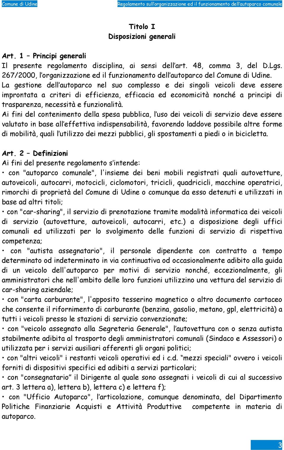 La gestione dell autoparco nel suo complesso e dei singoli veicoli deve essere improntata a criteri di efficienza, efficacia ed economicità nonché a principi di trasparenza, necessità e funzionalità.