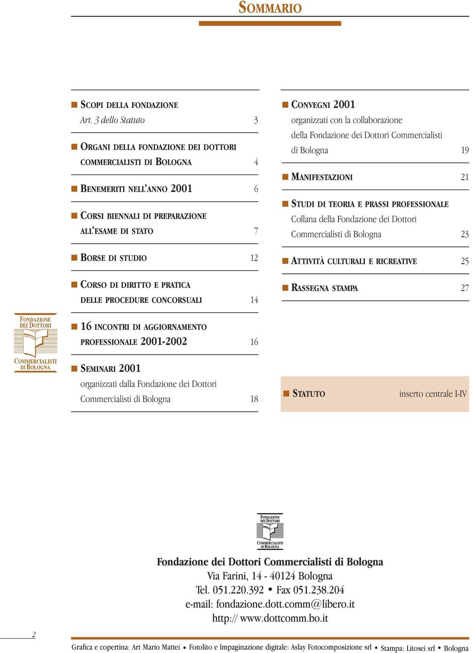 PRATICA DELLE PROCEDURE CONCORSUALI 14 CONVEGNI 2001 organizzati con la collaborazione della Fondazione dei Dottori Commercialisti di Bologna 19 MANIFESTAZIONI 21 STUDI DI TEORIA E PRASSI