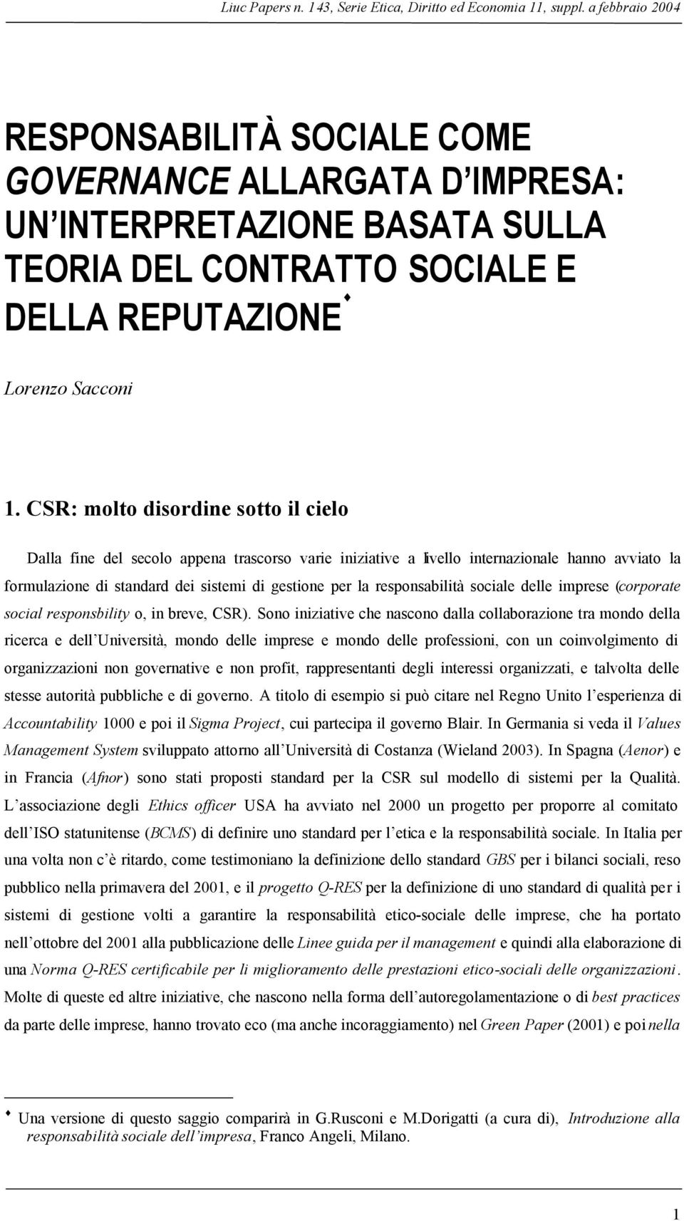 CSR: molto disordine sotto il cielo Dalla fine del secolo appena trascorso varie iniziative a livello internazionale hanno avviato la formulazione di standard dei sistemi di gestione per la